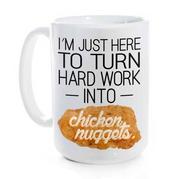 I'm Just Here to Turn Hard Work Into Chicken Nuggets