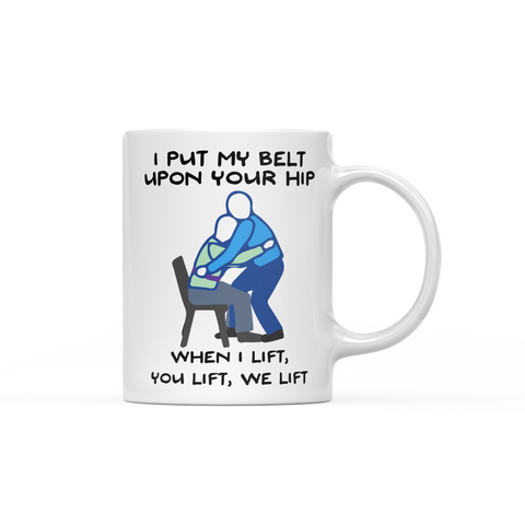 I put my belt upon your hip when i lift you lift we lift funny nurse gait belt meme mug